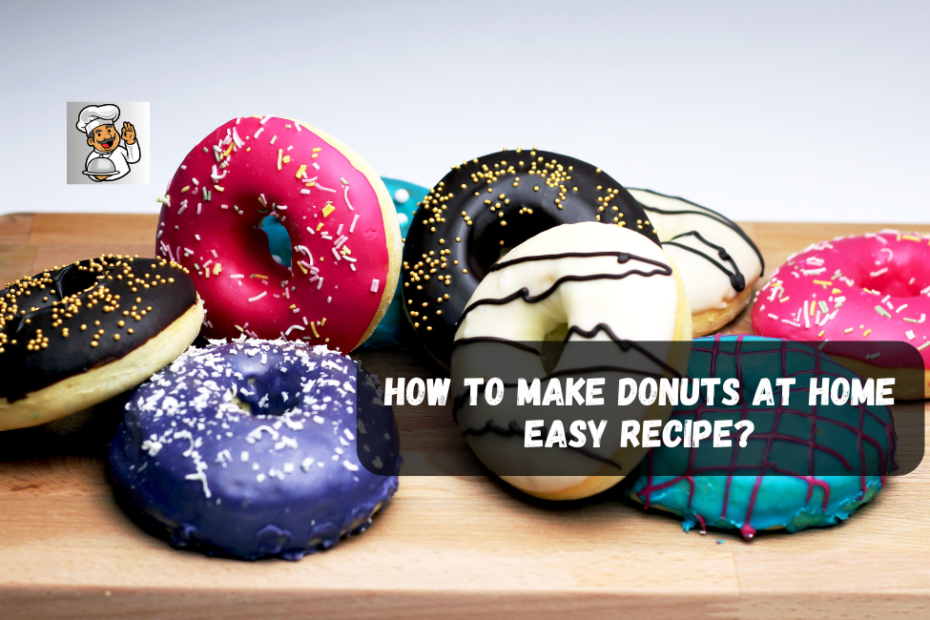 How To Make Donuts At Home Easy Recipe?